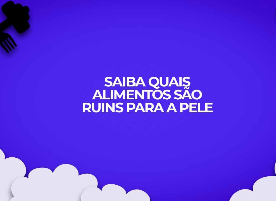alimentos ruins para a pele