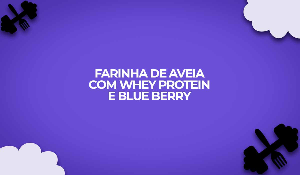 farinha de aveia com whey protein e blueberry receita fitness