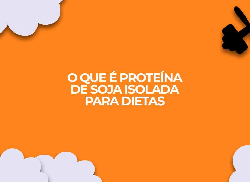 o-que-e-proteina-de-soja-isolada-para-dietas-pis