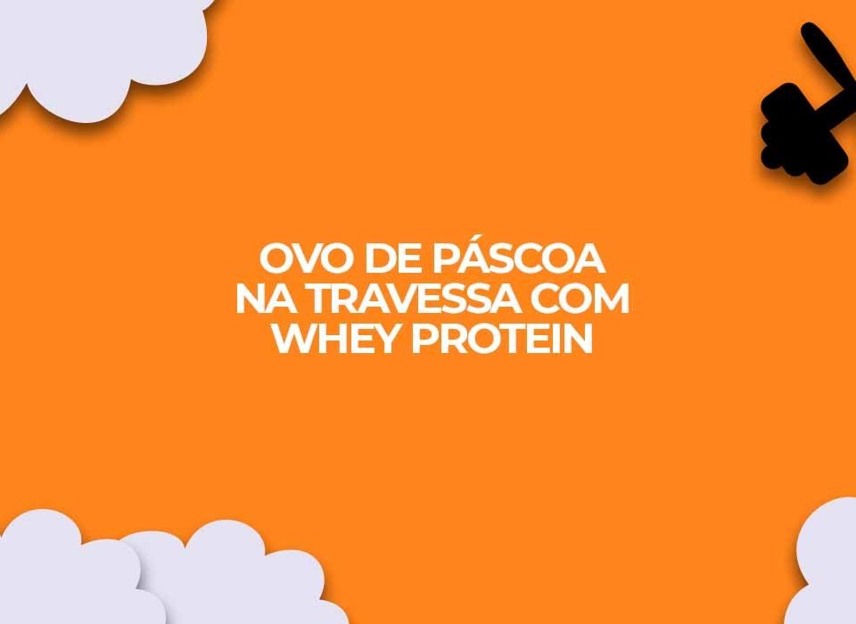 ovo de pascoa na travessa whey