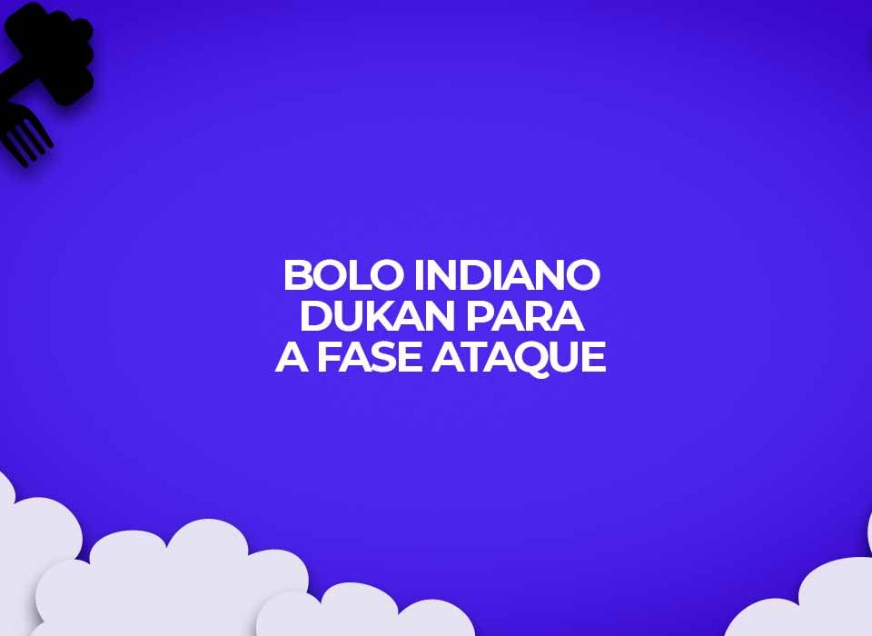 receita bolo indiano dukan fase ataque
