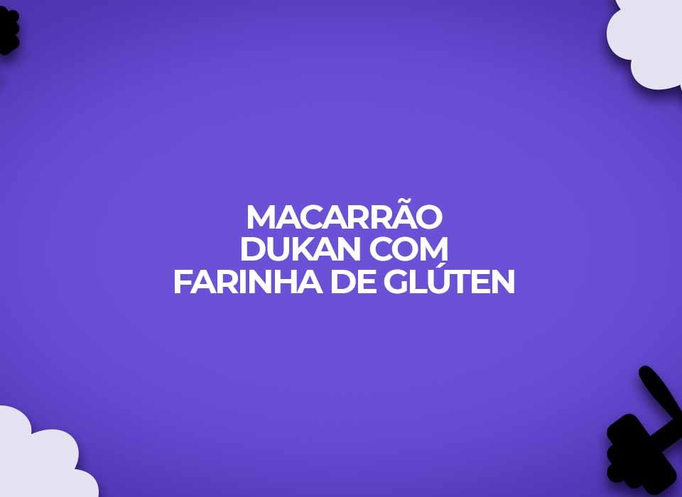 receita macarrao dukan farinha gluten