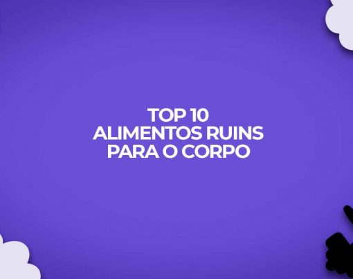 top 10 alimentos ruins para o corpo