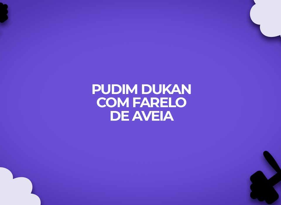 como-fazer-pudim-com-farelo-aveia-dukan-fit