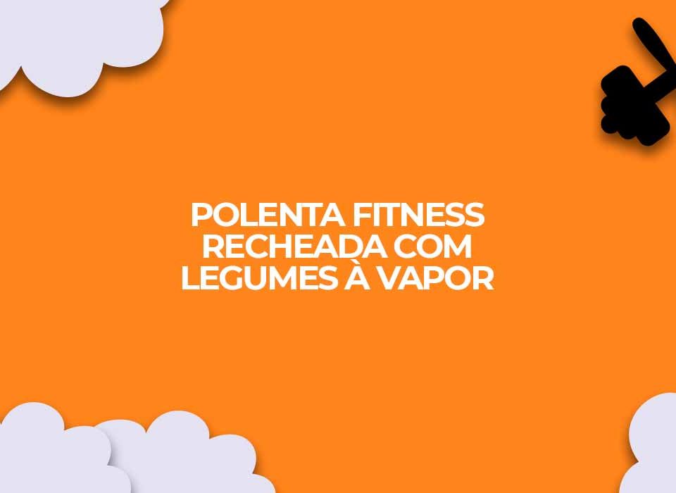 receita polenta fitness recheada legumes a vapor dieta