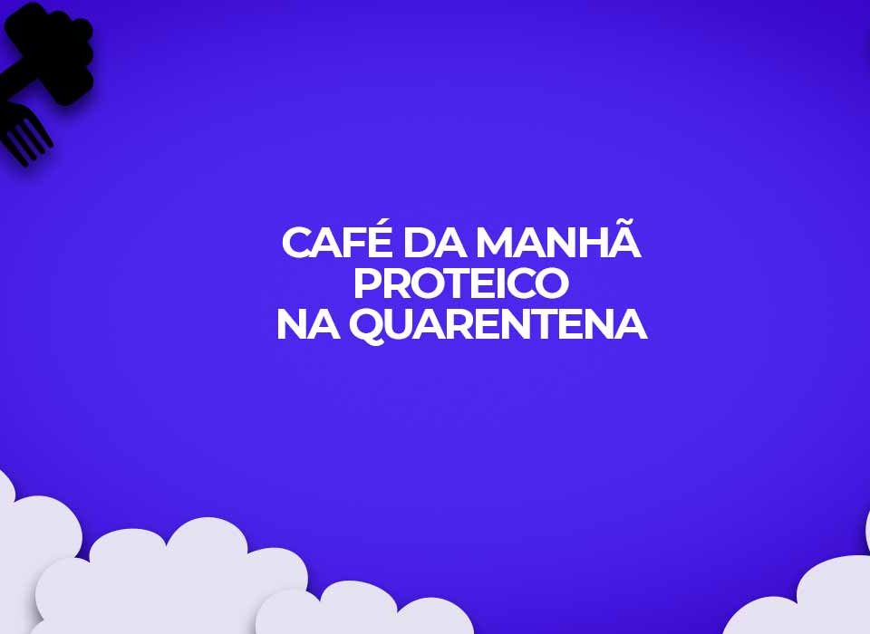 cafe da manha proteico na quarentena receitas fitness