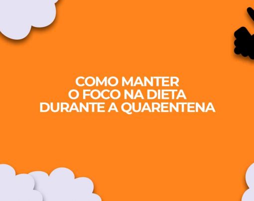 como manter o foco na dieta durante a quarentena e evitar ansiedade