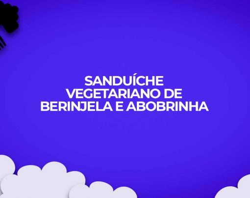 receita sanduíche vegetariano de berinjela e abobrinha