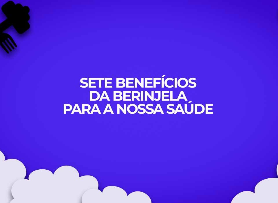sete beneficios da berinjela para nossa saude