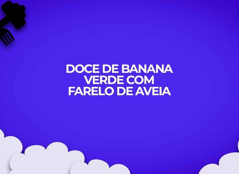 doce de banana verde fitness com farelo de aveia