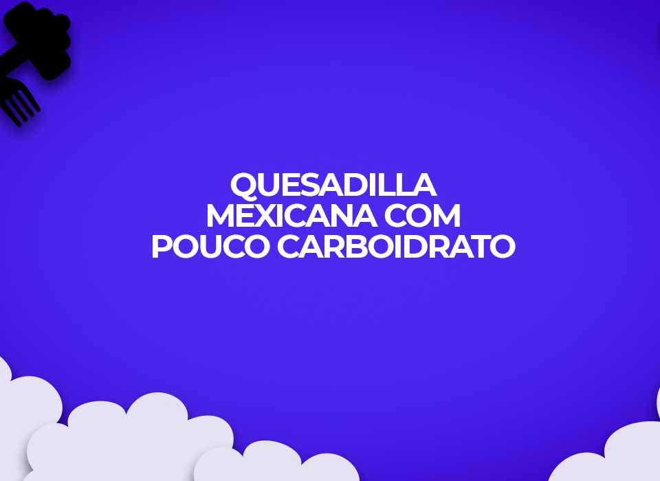 receita-de-quesadilla-mexicana-com-pouco-carboidrato-para-dietas