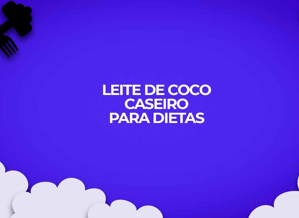 como-fazer-leite-de-coco-caseiro-para-dietas
