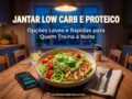Jantar-Low-Carb-e-Proteico-Opcoes-Leves-e-Rapidas-para-Quem-Treina-a-Noite